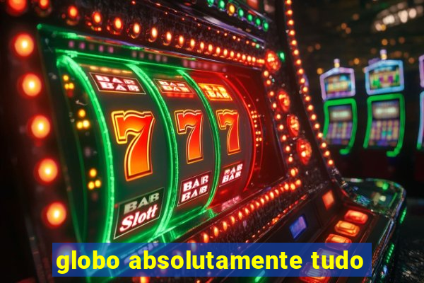 globo absolutamente tudo